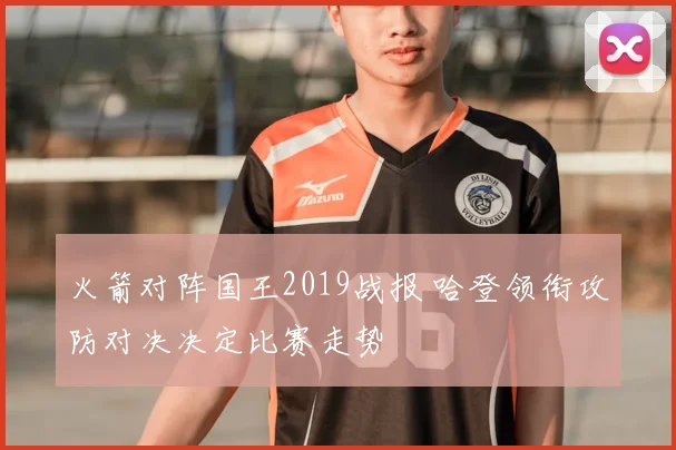火箭对阵国王2019战报 哈登领衔攻防对决决定比赛走势
