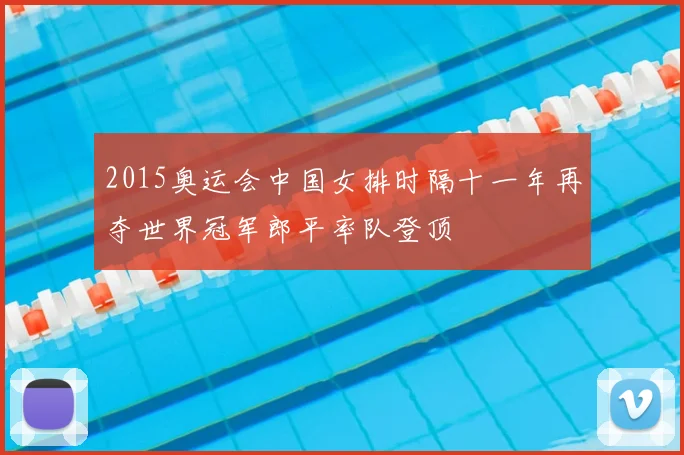 2015奥运会中国女排时隔十一年再夺世界冠军郎平率队登顶