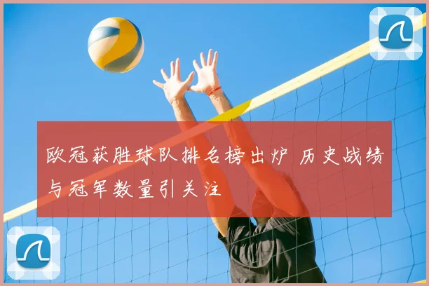 欧冠获胜球队排名榜出炉 历史战绩与冠军数量引关注