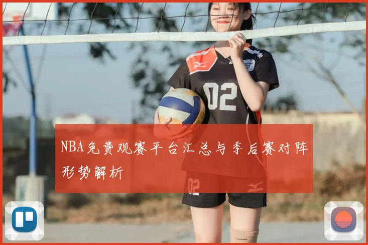 NBA免费观赛平台汇总与季后赛对阵形势解析