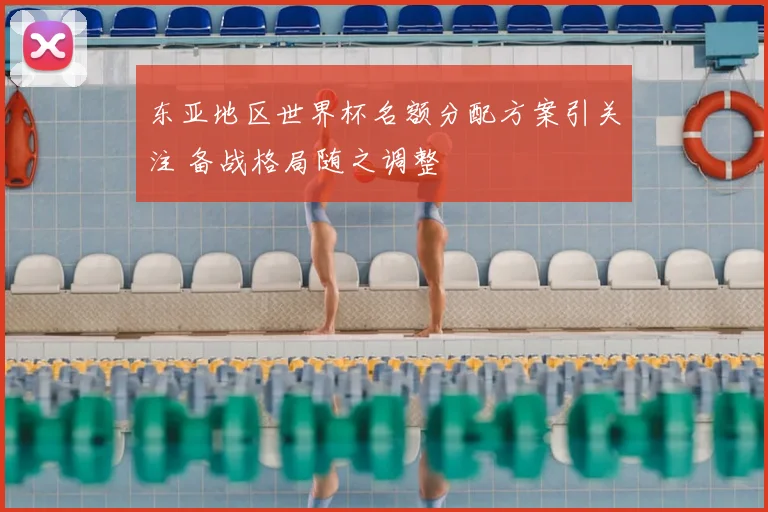 东亚地区世界杯名额分配方案引关注 备战格局随之调整