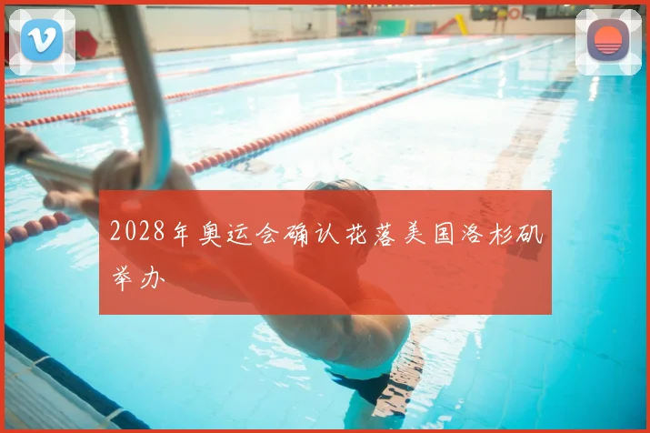 2028年奥运会确认花落美国洛杉矶举办
