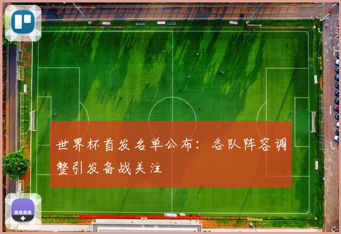 世界杯首发名单公布：各队阵容调整引发备战关注