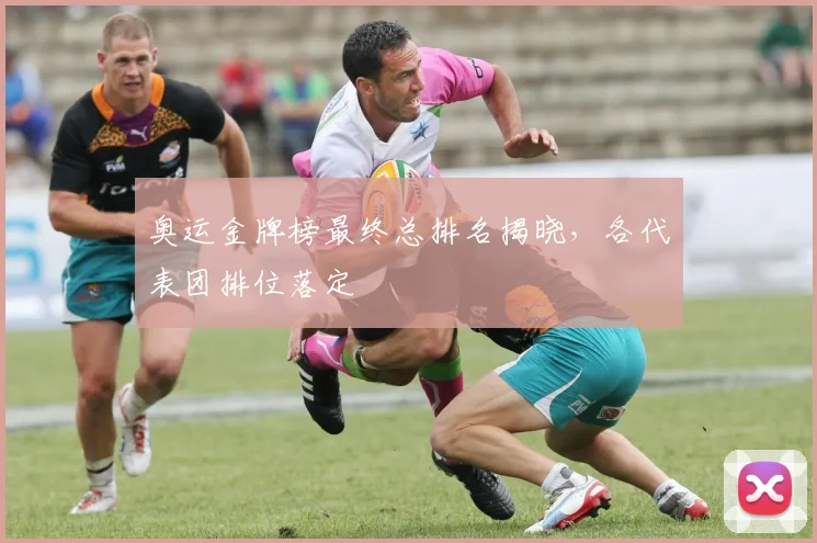 奥运金牌榜最终总排名揭晓，各代表团排位落定